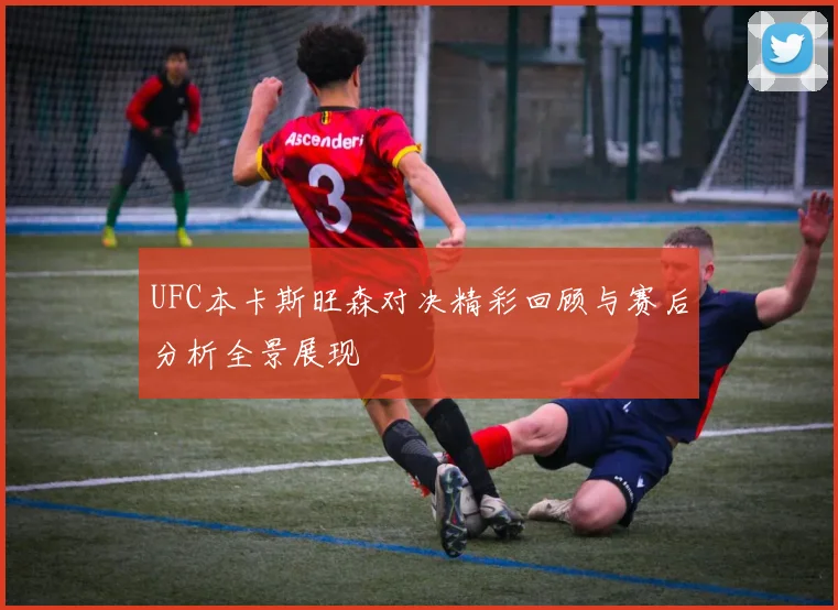 UFC本卡斯旺森对决精彩回顾与赛后分析全景展现